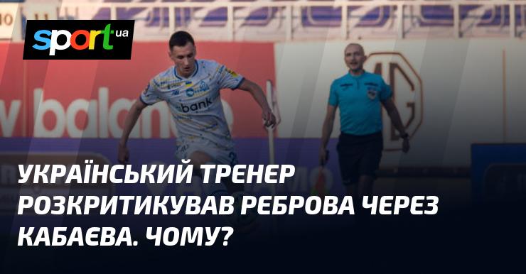 Український наставник висловив незадоволення щодо Реброва в контексті Кабаєва. Які причини цього?