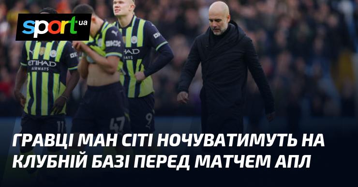 Футболісти Манчестер Сіті проведуть ніч на клубній базі перед грою в АПЛ.